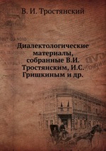 Диалектологические материалы, собранные В.И. Тростянским, И.С. Гришкиным и др