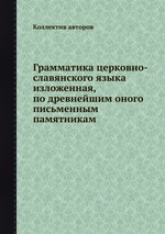 Грамматика церковно-славянского языка изложенная, по древнейшим оного письменным памятникам