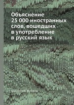 Объяснение 25 000 иностранных слов, вошедших в употребление в русский язык