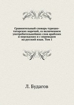 Сравнительный словарь турецко-татарских наречий, со включением употребительнейших слов арабских и персидских и с переводом на русский язык. Том 1