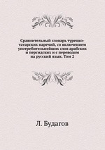 Сравнительный словарь турецко-татарских наречий, со включением употребительнейших слов арабских и персидских и с переводом на русский язык. Том 2