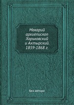 Макарий архиепископ Харьковский и Ахтырский. 1859-1868 г