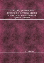 Аркадий, архиепископ Пермский и Петрозаводский и некоторые его сочинения против раскола