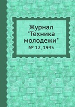 Журнал "Техника молодежи". № 12, 1945