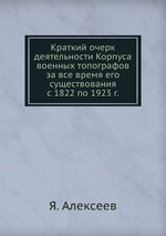 Краткий очерк деятельности Корпуса военных топографов за все время его существования с 1822 по 1923 г