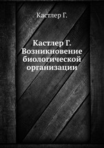 Кастлер Г. Возникновение биологической организации