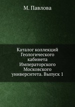 Каталог коллекций Геологического кабинета Императорского Московского университета. Выпуск 1