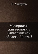 Материалы для геологии Закаспийской области. Часть 2