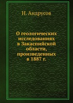 О геологических исследованиях в Закаспийской области, произведенных в 1887 г