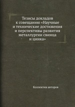 Тезисы докладов к совещанию «Научные и технические достижения и перспективы развития металлургии свинца и цинка»