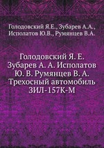 Голодовский Я. Е. Зубарев А. А. Исполатов Ю. В. Румянцев В. А. Трехосный автомобиль ЗИЛ-157К-М