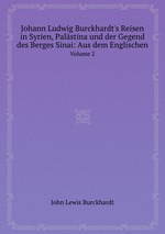 Johann Ludwig Burckhardt`s Reisen in Syrien, Palstina und der Gegend des Berges Sinai: Aus dem Englischen. Volume 2