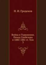 Война в Туркмении. Поход Скобелева в 1880-1881 гг. Том 3