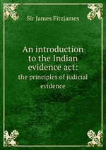 An introduction to the Indian evidence act:. the principles of judicial evidence
