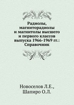 Радиолы, магниторадиолы и магнитолы высшего и первого классов выпуска 1966-1969 гг.: Справочник