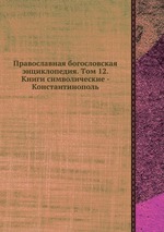 Православная богословская энциклопедия. Tом 12. Книги символические - Константинополь