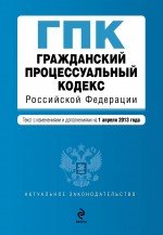 Гражданский процессуальный кодекс Российской Федерации : текст с изм. и доп. на 1 апреля 2013 г