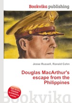 Douglas MacArthur`s escape from the Philippines