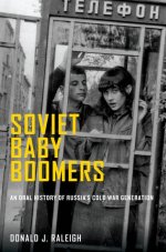 Soviet Baby Boomers An Oral History of Russia's Cold War Generation