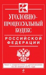 Уголовно-процессуальный кодекс Российской Федерации : текст с изм. и доп. на 20 апреля 2013 г