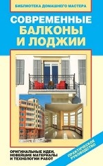 Современные балконы и лоджии. Оригинальные идеи, новейшие материалы и технологии работ
