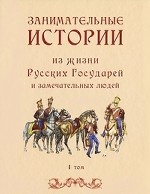 Занимательные истории из жизни Русских Государей и замечательных людей. В 2 томах. Том 1