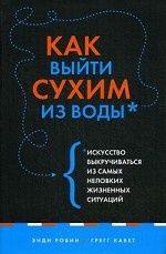 Как выйти сухим из воды. Искусство выкручиваться из самых неловких жизненных ситуаций