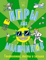 Игры, головоломки, тесты и загадки для мальчиков. 6+