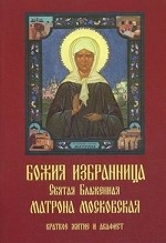 Божия избранница Святая Блаженная Матрона Московская. Краткое житие и акафист