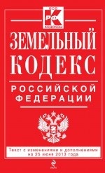 Земельный кодекс Российской Федерации. Текст с изменениями и дополнениями на 25 июня 2013 года