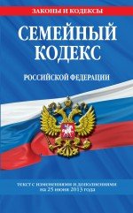 Семейный кодекс Российской Федерации : текст с изм. и доп. на 25 июня 2013 г