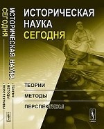 Историческая наука сегодня. Теории, методы, перспективы