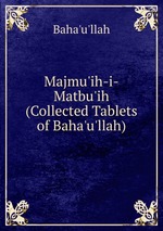 Majmu`ih-i-Matbu`ih (Collected Tablets of Baha`u`llah)