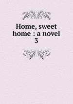 Home, sweet home : a novel. 3