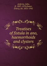 Treatises of fistula in ano, haemorrhoids and clysters