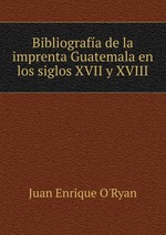 Bibliografa de la imprenta Guatemala en los siglos XVII y XVIII