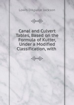 Canal and Culvert Tables, Based on the Formula of Kutter, Under a Modified Classification, with