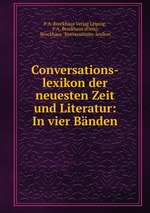 Conversations-lexikon der neuesten Zeit und Literatur: In vier Bnden