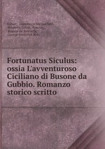 Fortunatus Siculus: ossia L`avventuroso Ciciliano di Busone da Gubbio. Romanzo storico scritto