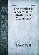The drunkard: a poem. With illustr. by G. Cruikshank