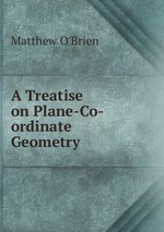 A Treatise on Plane-Co-ordinate Geometry