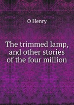 The trimmed lamp, and other stories of the four million