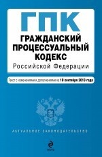 Гражданский процессуальный кодекс Российской Федерации : текст с изм. и доп. на 10 сентября 2013 г