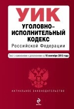 Уголовно-исполнительный кодекс Российской Федерации : текст с изм. и доп. на 10 сентября 2013 г