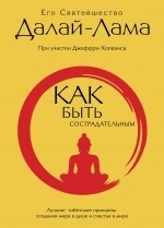 Как быть сострадательным: Лучшие тибетские принципы создания мира в душе и счастья в мире