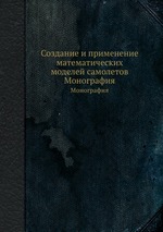 Создание и применение математических моделей самолетов. Монография