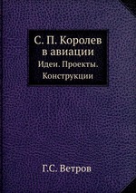 С. П. Королев в авиации. Идеи. Проекты. Конструкции