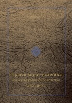 Играй в мини-волейбол. Физкультурная библиотечка школьника