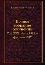Полное собрание сочинений. Том ХХХ. Июль 1916 — февраль 1917