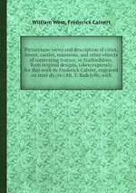 Picturesque views and description of cities, towns, castles, mansions, and other objects of interesting feature, in Staffordshire, from original designs, taken expressly for this work by Frederick Calvert, engraved on steel